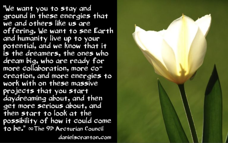 These Energies Are for the Big Dreamers ∞The 9D Arcturian Council, Channeled by Daniel Scranton