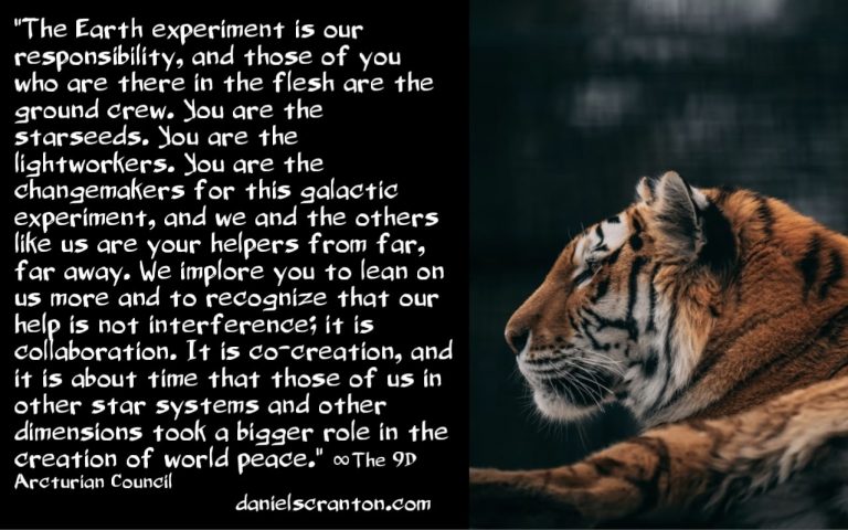 You are the Starseeds & Galactic Ground Crew ∞The 9D Arcturian Council, Channeled by Daniel Scranton “Greetings. We are the Arcturian Council. We are pleased to connect with all of you.  We have been in this galaxy for so very long, and we have been able to make connections from beings in every single star system, including of course yours. We have been able to determine that your star system, and your planet specifically, is a wonderful representation of all of the energies that we have ever encountered.  Now, the mixture of energies that you have there on your world is precisely what makes it so challenging to be there. Not only do you have access to all of the trauma, all of the emotions, all of the failures of the other star systems, but you also need to find a way for all of these different energies to co-exist harmoniously. And up until this point in human history there on Earth, you have not been able to achieve this lofty goal. You have not had world peace with a complete lack of interpersonal violence ever, and you might think that makes humanity low on the galactic totem pole, but it does not.  And the reason it does not is because you all have taken on so much that literally no one expected you to be in a place of world peace at this point in your evolutionary history. We all feel responsible for the chaos and the discord there on your planet because we all contributed our energies in the co-creative event that was putting sentient life there on planet Earth. And so, you do not have to feel at all like you are supposed to be doing it all yourselves. You can take the weight off of your shoulders and let the galactic help in, because we were always meant to be a part of the process of attaining world peace on Earth.  And when we refer to ourselves, we are talking about all of us who hail from other star systems. The Earth experiment is our responsibility, and those of you who are there in the flesh are the ground crew. You are the starseeds. You are the lightworkers. You are the changemakers for this galactic experiment, and we and the others like us are your helpers from far, far away. We implore you to lean on us more and to recognize that our help is not interference; it is collaboration. It is co-creation, and it is about time that those of us in other star systems and other dimensions took a bigger role in the creation of world peace there on Mother Earth.  We are the Arcturian Council, and we have enjoyed connecting with you.”