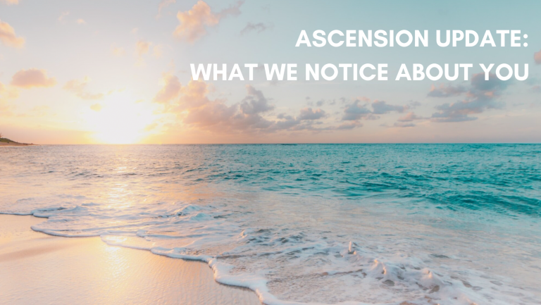 Ascension Update: What We Notice About You