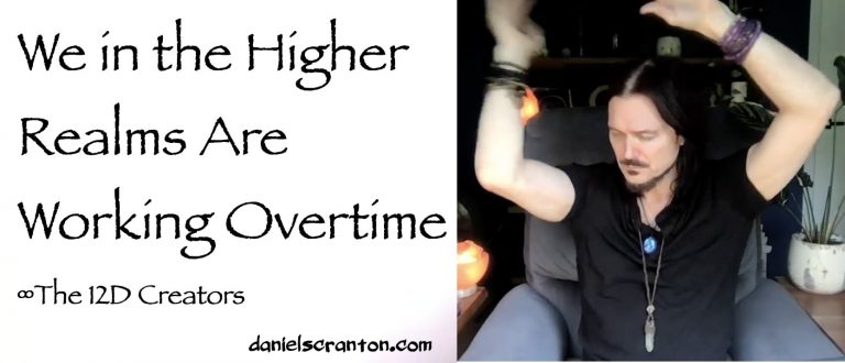We in the Higher Realms Are Working Overtime ∞The Creators